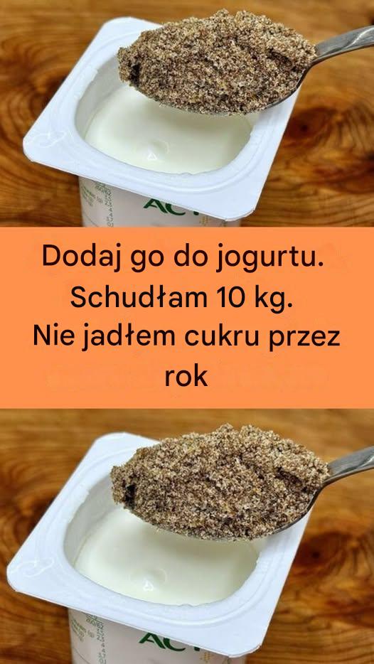 Dodaj do jogurtu. Schudłam 10 kg. Nie jadłam cukru od roku.